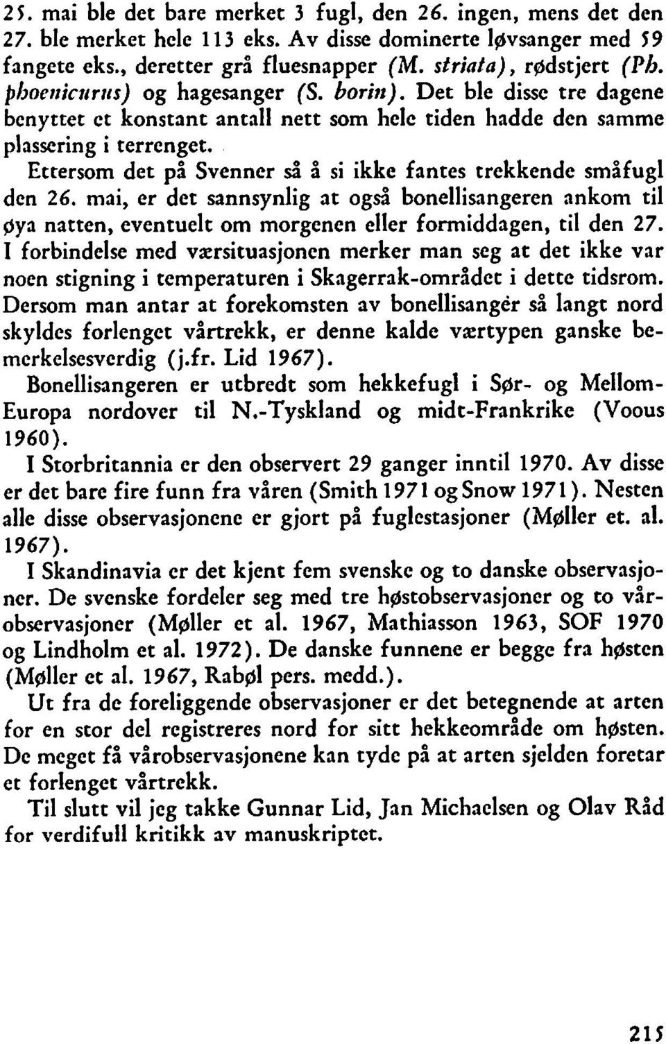 Ettersom det på Svenner så å si ikke fantes trekkende småfugl den 26. mai, er det sannsynlig at også bonellisangeren ankom til pya natten, eventuelt om morgenen eller formiddagen, til den 27.