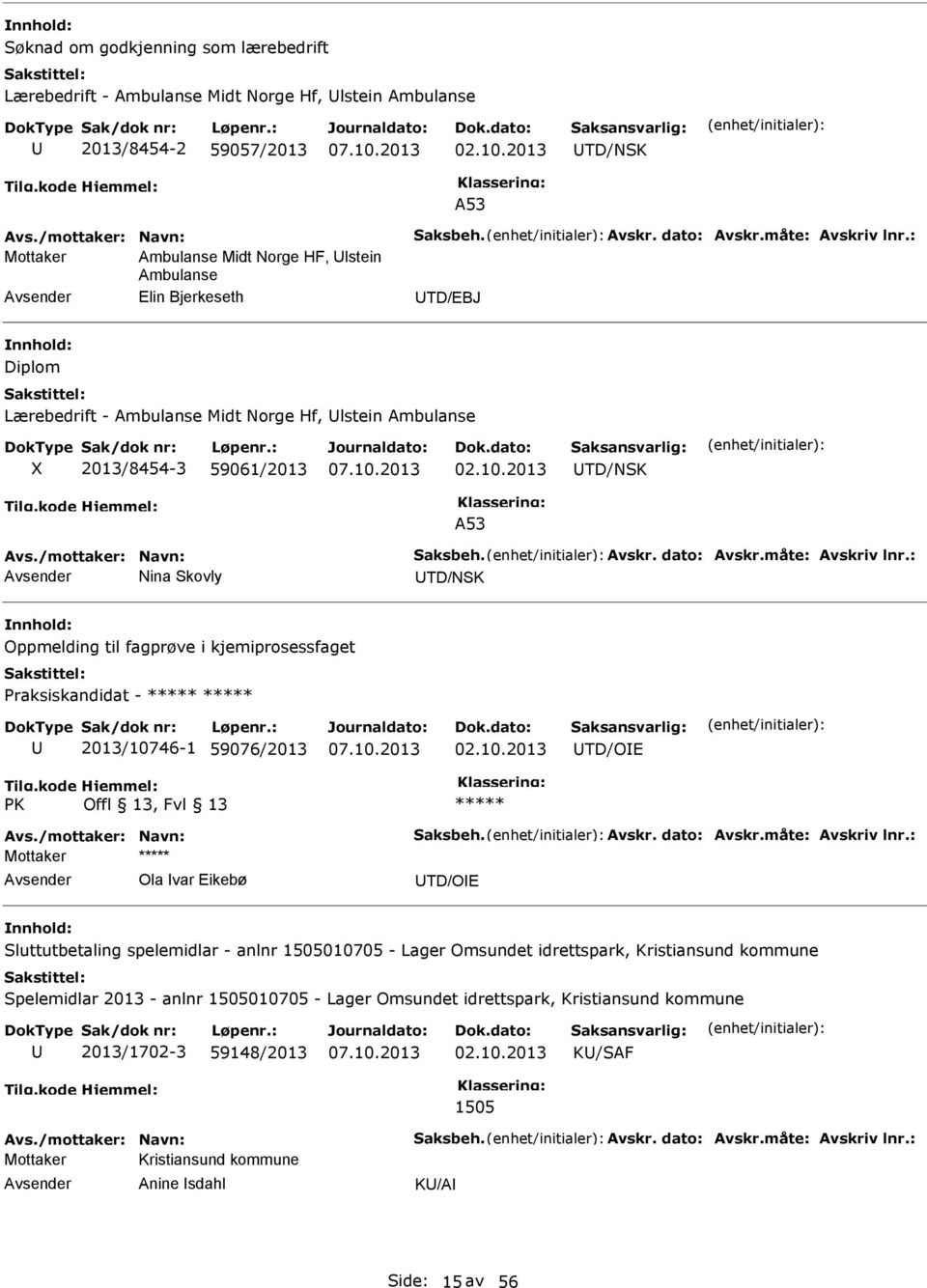 /mottaker: Navn: Saksbeh. Avskr. dato: Avskr.måte: Avskriv lnr.: Nina Skovly TD/NSK Oppmelding til fagprøve i kjemiprosessfaget Praksiskandidat - 2013/10746-1 59076/2013 TD/OE PK Offl 13, Fvl 13 Avs.