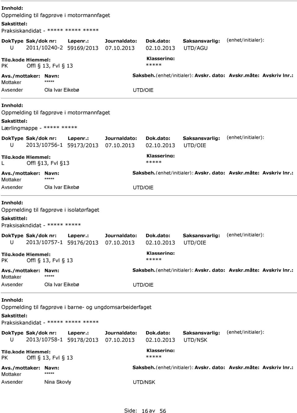 : Mottaker Ola var Eikebø TD/OE Oppmelding til fagprøve i isolatørfaget Praksisakndidat - 2013/10757-1 59176/2013 TD/OE PK Offl 13, Fvl 13 Avs./mottaker: Navn: Saksbeh. Avskr. dato: Avskr.