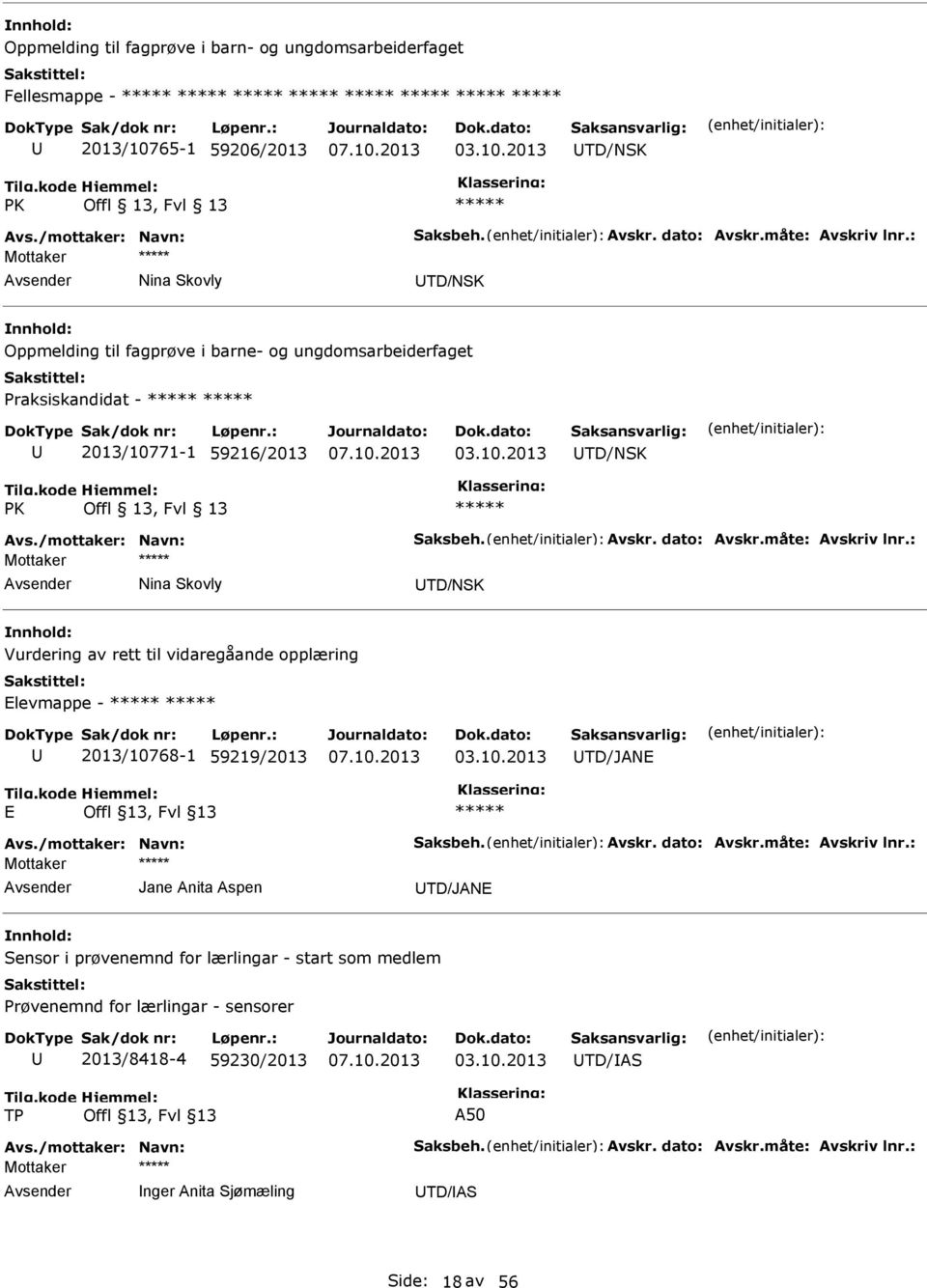 dato: Avskr.måte: Avskriv lnr.: Mottaker Nina Skovly TD/NSK Vurdering av rett til vidaregåande opplæring Elevmappe - 2013/10768-1 59219/2013 TD/JANE E Avs./mottaker: Navn: Saksbeh. Avskr. dato: Avskr.