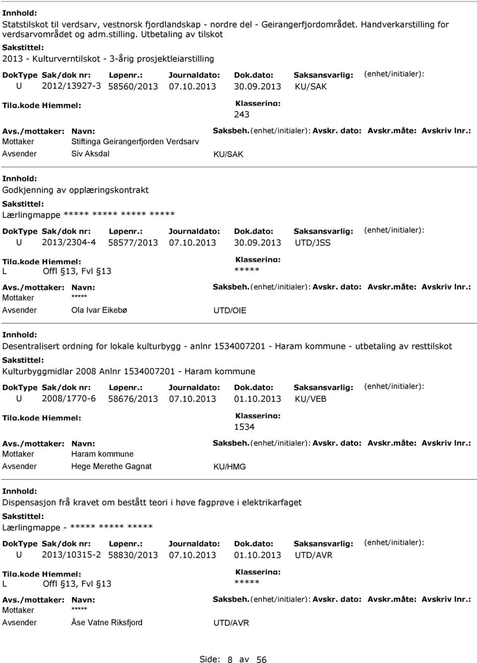 dato: Avskr.måte: Avskriv lnr.: Mottaker Stiftinga Geirangerfjorden Verdsarv Siv Aksdal K/SAK Godkjenning av opplæringskontrakt Lærlingmappe 2013/2304-4 58577/2013 30.09.2013 TD/JSS L Avs.