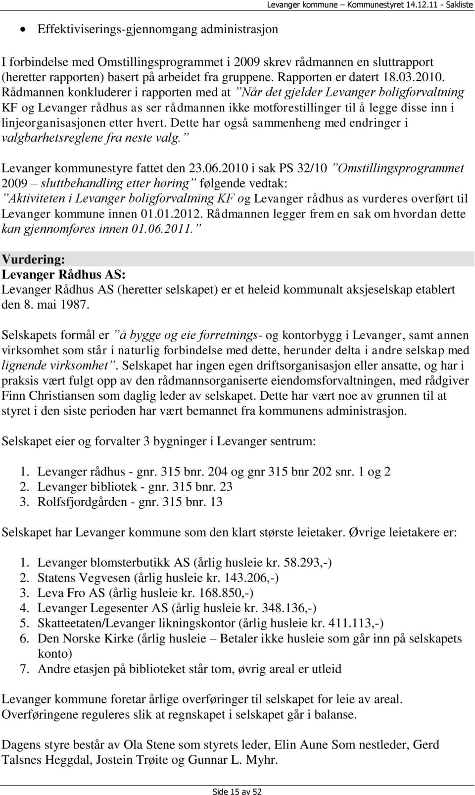 Rådmannen konkluderer i rapporten med at Når det gjelder Levanger boligforvaltning KF og Levanger rådhus as ser rådmannen ikke motforestillinger til å legge disse inn i linjeorganisasjonen etter