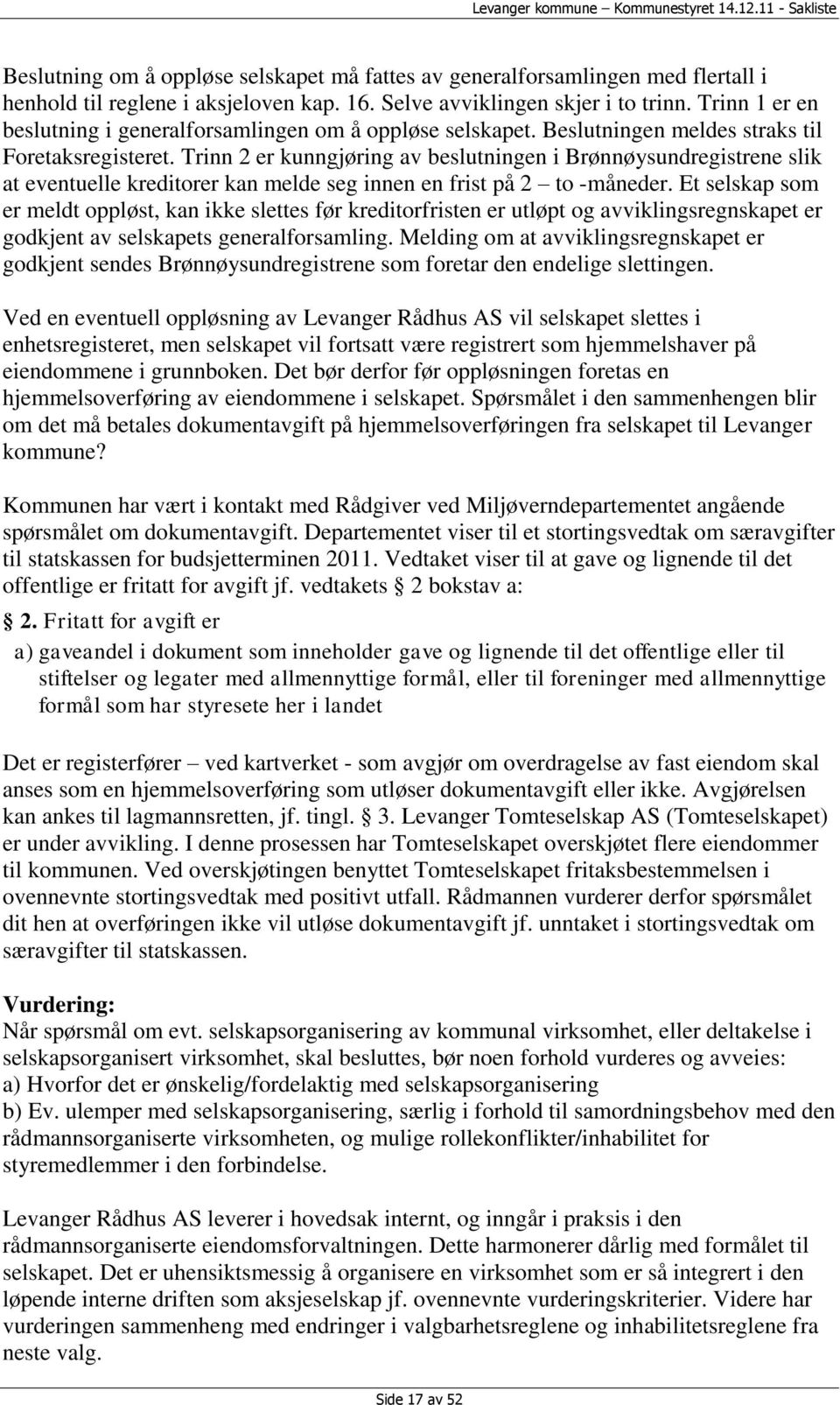 Trinn 2 er kunngjøring av beslutningen i Brønnøysundregistrene slik at eventuelle kreditorer kan melde seg innen en frist på 2 to -måneder.