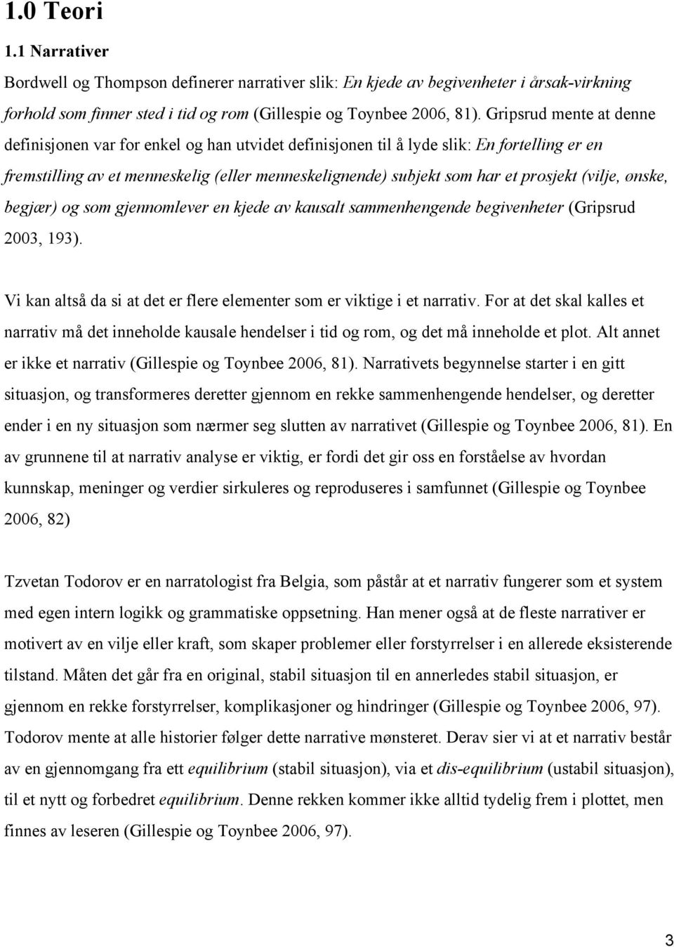 (vilje, ønske, begjær) og som gjennomlever en kjede av kausalt sammenhengende begivenheter (Gripsrud 2003, 193). Vi kan altså da si at det er flere elementer som er viktige i et narrativ.