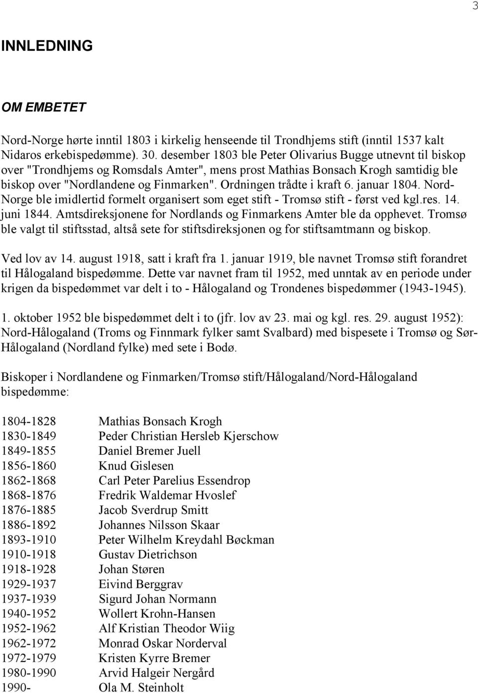 Ordningen trådte i kraft 6. januar 1804. Nord- Norge ble imidlertid formelt organisert som eget stift - Tromsø stift - først ved kgl.res. 14. juni 1844.