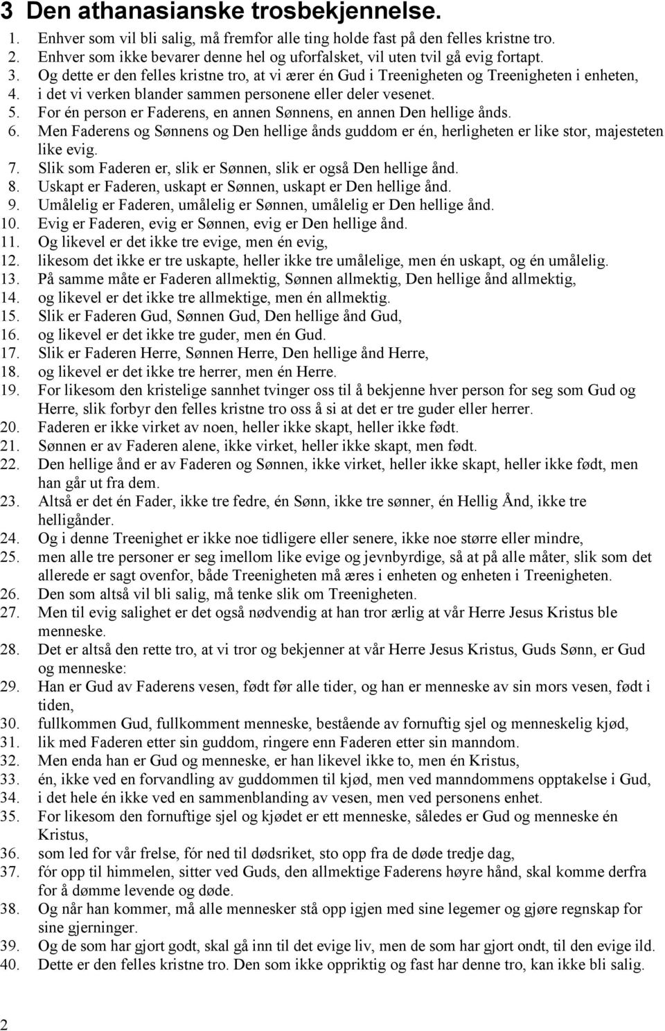 i det vi verken blander sammen personene eller deler vesenet. 5. For én person er Faderens, en annen Sønnens, en annen Den hellige ånds. 6.