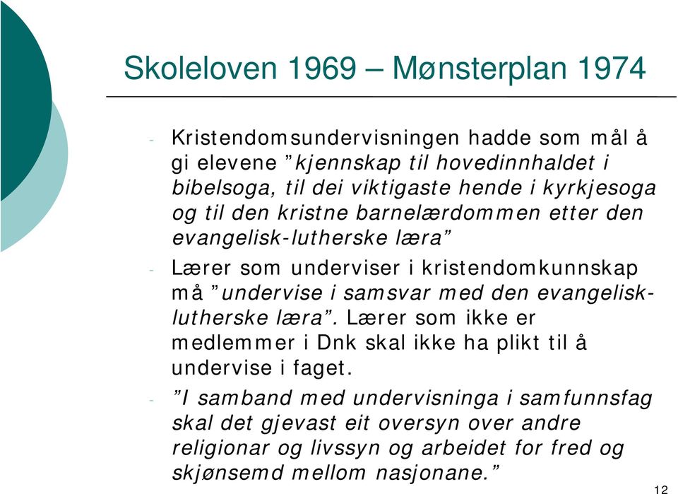 må undervise i samsvar med den evangelisklutherske læra. Lærer som ikke er medlemmer i Dnk skal ikke ha plikt til å undervise i faget.