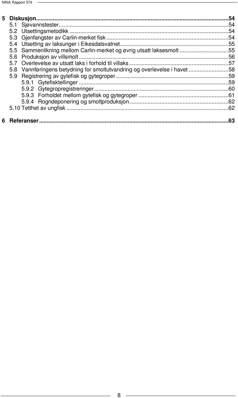 8 Vannføringens betydning for smoltutvandring og overlevelse i havet... 58 5.9 Registrering av gytefisk og gytegroper... 59 5.9.1 Gytefisktellinger... 59 5.9.2 Gytegropregistreringer.