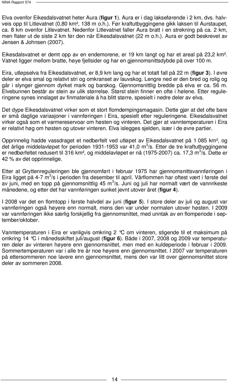 Aura er godt beskrevet av Jensen & Johnsen (2007). Eikesdalsvatnet er demt opp av en endemorene, er 19 km langt og har et areal på 23,2 km².