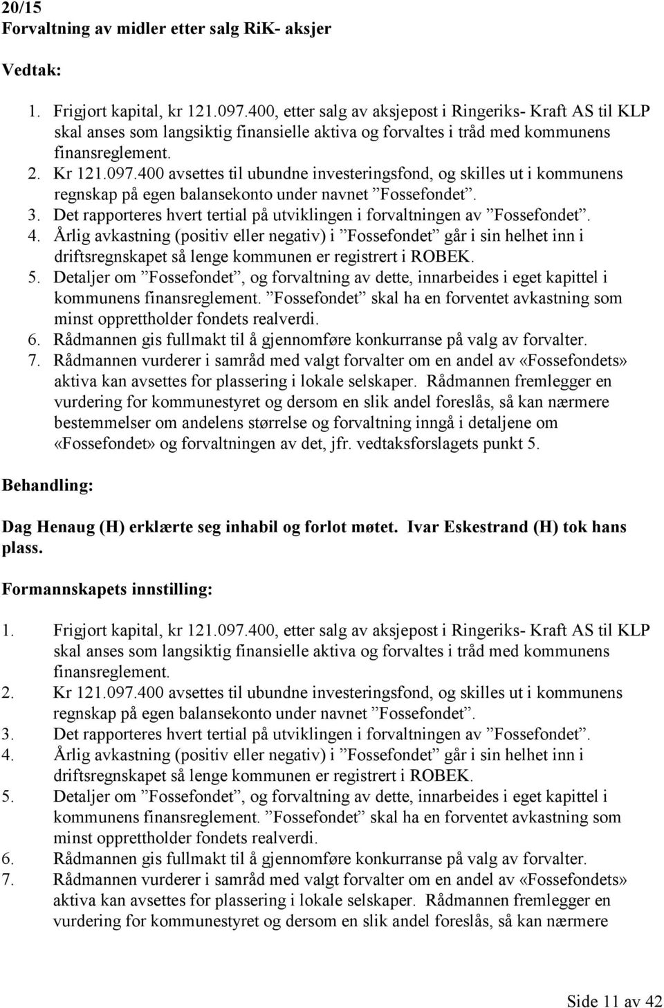 400 avsettes til ubundne investeringsfond, og skilles ut i kommunens regnskap på egen balansekonto under navnet Fossefondet. 3.