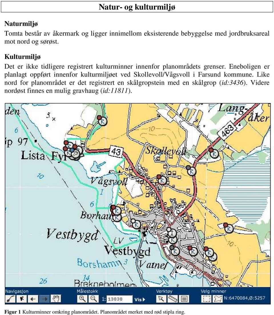 Eneboligen er planlagt oppført innenfor kulturmiljøet ved Skollevoll/Vågsvoll i Farsund kommune.