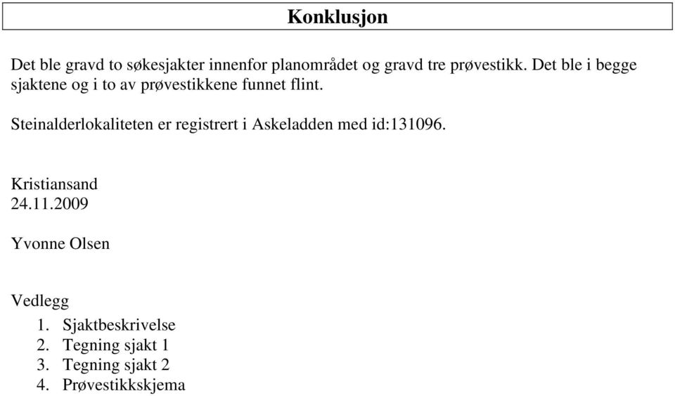 Steinalderlokaliteten er registrert i Askeladden med id:131096. Kristiansand 24.11.