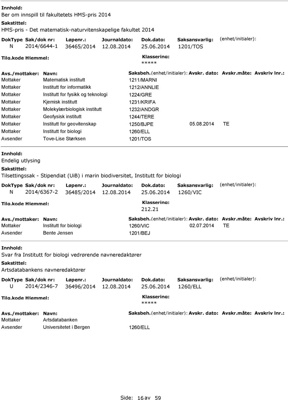 : Mottaker Matematisk institutt 1211/MARN Mottaker nstitutt for informatikk 1212/ANNLE Mottaker nstitutt for fysikk og teknologi 1224/GRE Mottaker Kjemisk institutt 1231/KRFA Mottaker