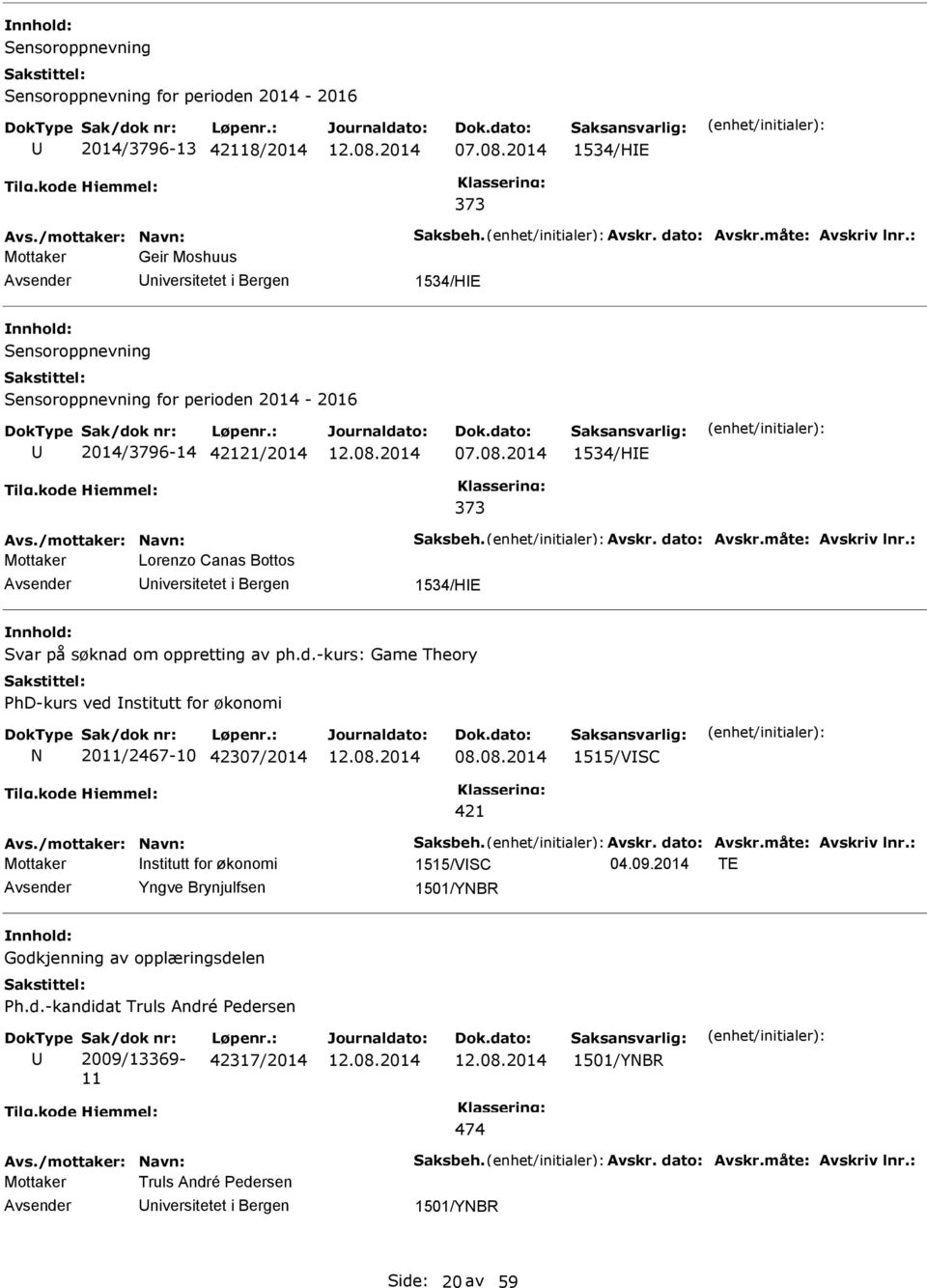 dato: Avskr.måte: Avskriv lnr.: Mottaker Lorenzo Canas Bottos niversitetet i Bergen 1534/HE Svar på søknad om oppretting av ph.d.-kurs: Game Theory hd-kurs ved nstitutt for økonomi N 2011/2467-10 42307/2014 08.