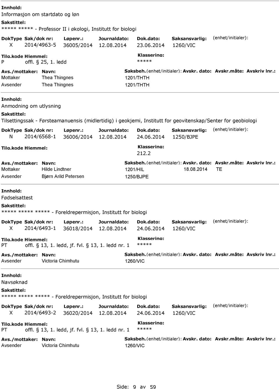 2014/6568-1 36006/2014 24.06.2014 1250/BJE 212.2 Avs./mottaker: Navn: Saksbeh. Avskr. dato: Avskr.måte: Avskriv lnr.: Mottaker Hilde Lindtner 1201/HL 18.08.