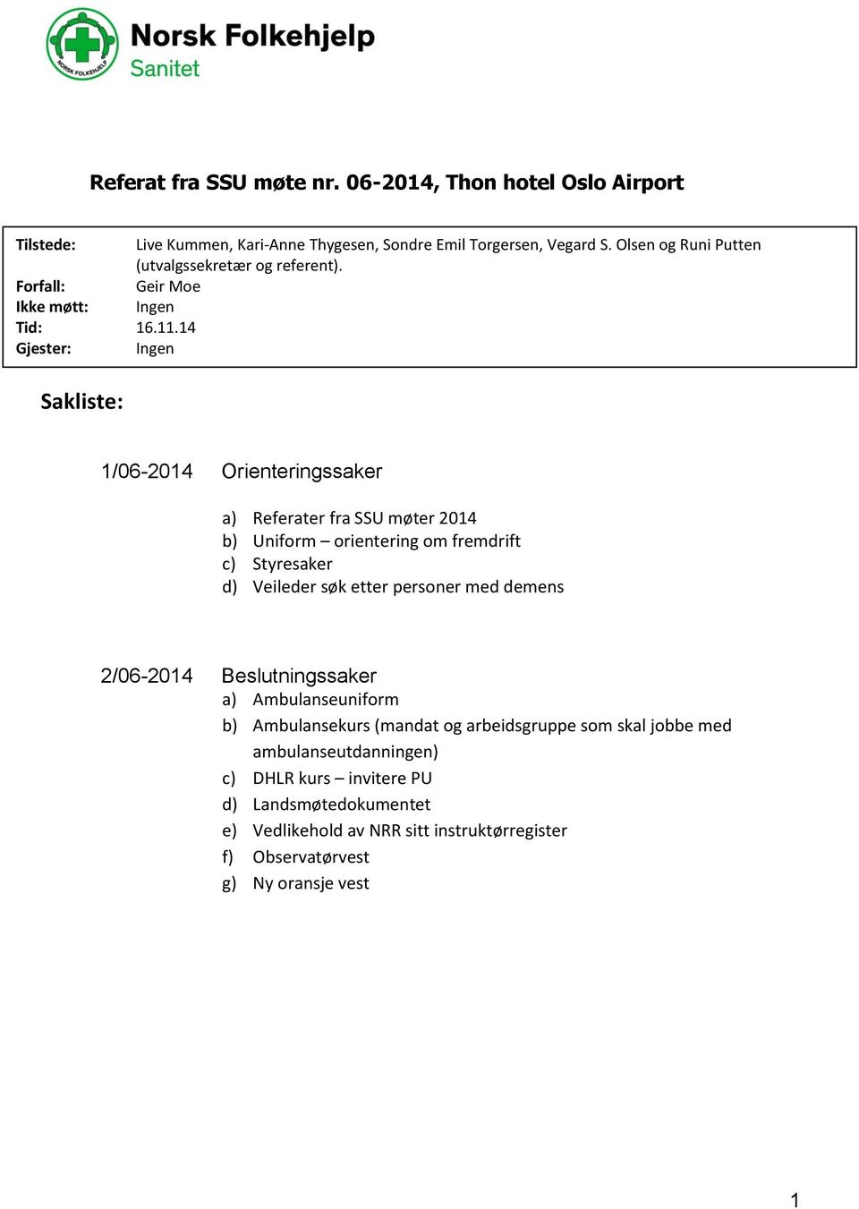 14 Gjester: Ingen Sakliste: 1/06-2014 Orienteringssaker a) Referater fra SSU møter 2014 b) Uniform orientering om fremdrift c) Styresaker d) Veileder søk etter personer