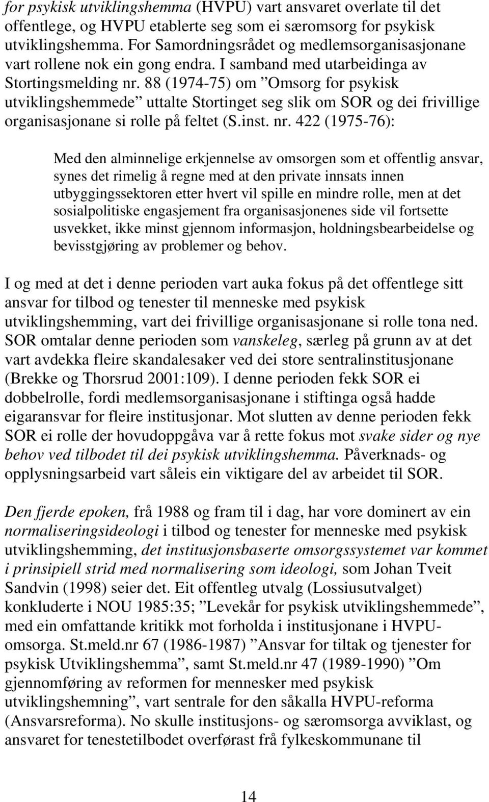 88 (1974-75) om Omsorg for psykisk utviklingshemmede uttalte Stortinget seg slik om SOR og dei frivillige organisasjonane si rolle på feltet (S.inst. nr.