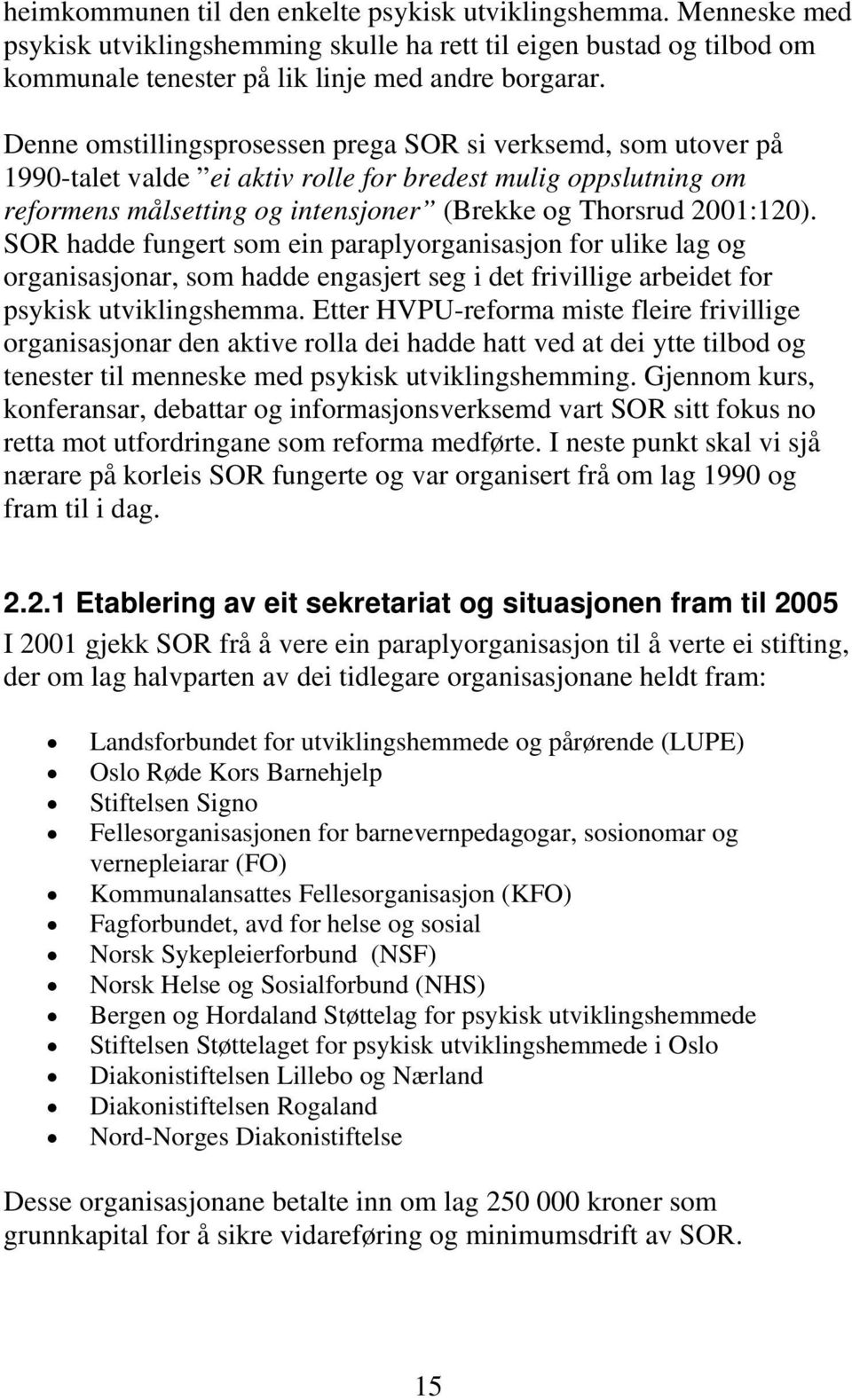 SOR hadde fungert som ein paraplyorganisasjon for ulike lag og organisasjonar, som hadde engasjert seg i det frivillige arbeidet for psykisk utviklingshemma.