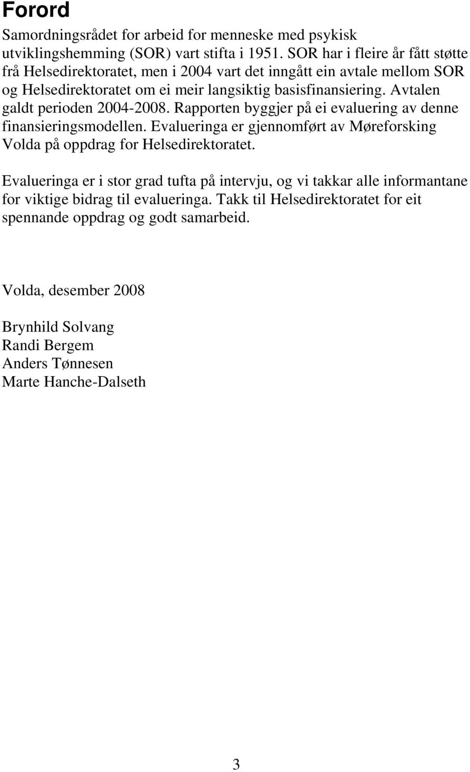 Avtalen galdt perioden 2004-2008. Rapporten byggjer på ei evaluering av denne finansieringsmodellen. Evalueringa er gjennomført av Møreforsking Volda på oppdrag for Helsedirektoratet.