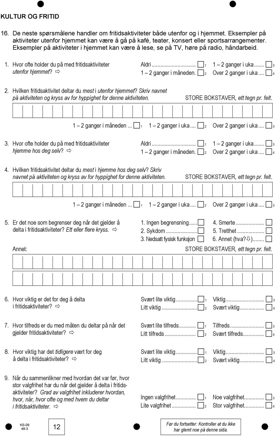 Hvor ofte holder du på med fritidsaktiviteter utenfor hjemmet? 1 2 ganger i måneden. 2 1 2 ganger i uka... 3 Over 2 ganger i uka... 4 2. Hvilken fritidsaktivitet deltar du mest i utenfor hjemmet?