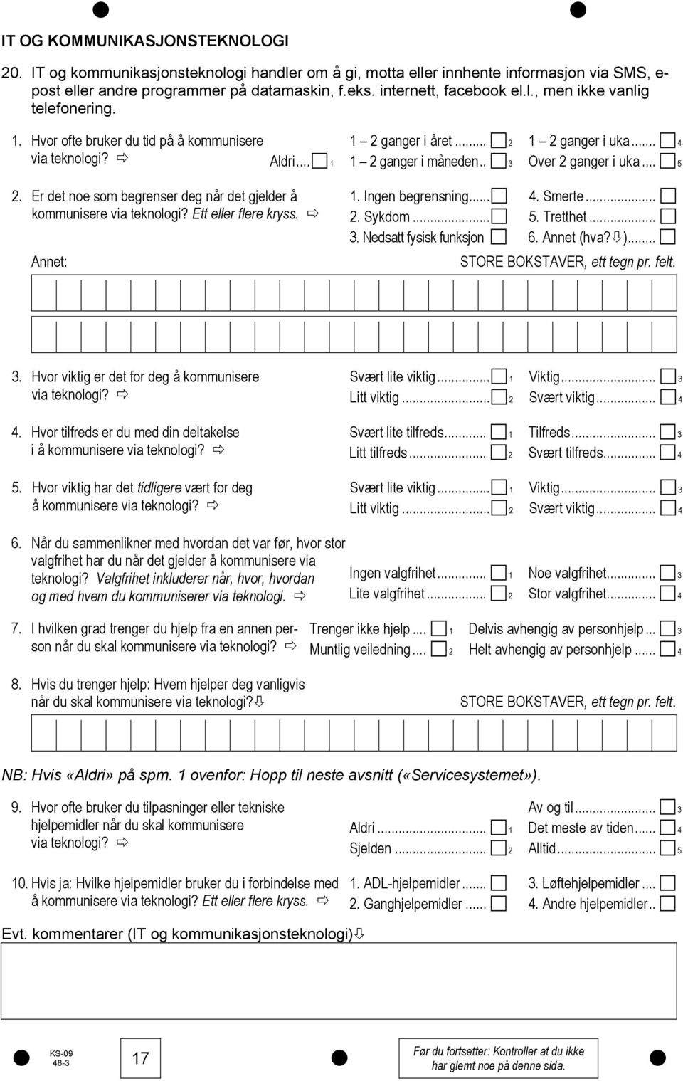 Er det noe som begrenser deg når det gjelder å 1. Ingen begrensning... 4. Smerte... kommunisere via teknologi? Ett eller flere kryss. 2. Sykdom... 5. Tretthet... 3.