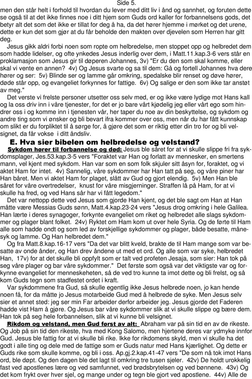 alt det som det ikke er tillat for deg å ha, da det hører hjemme i mørket og det urene, dette er kun det som gjør at du får beholde den makten over djevelen som Herren har gitt deg.