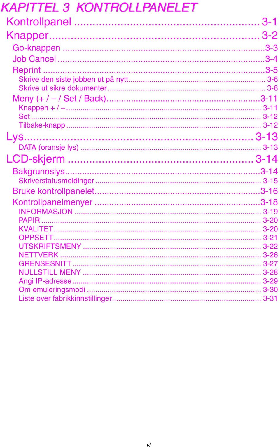 .. 3-13 LCD-skjerm... 3-14 Bakgrunnslys...3-14 Skriverstatusmeldinger... 3-15 Bruke kontrollpanelet...3-16 Kontrollpanelmenyer...3-18 INFORMASJON... 3-19 PAPIR.