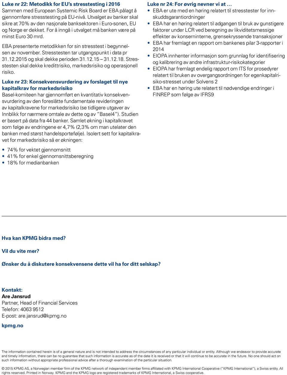 EBA presenterte metodikken for sin stresstest i begynnelsen av november. Stresstesten tar utgangspunkt i data pr 31.12.2015 og skal dekke perioden 31.12.15 31.12.18.