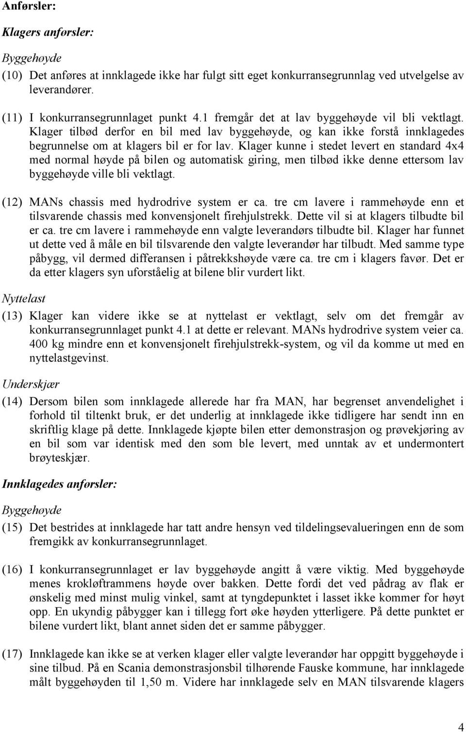 Klager kunne i stedet levert en standard 4x4 med normal høyde på bilen og automatisk giring, men tilbød ikke denne ettersom lav byggehøyde ville bli vektlagt.