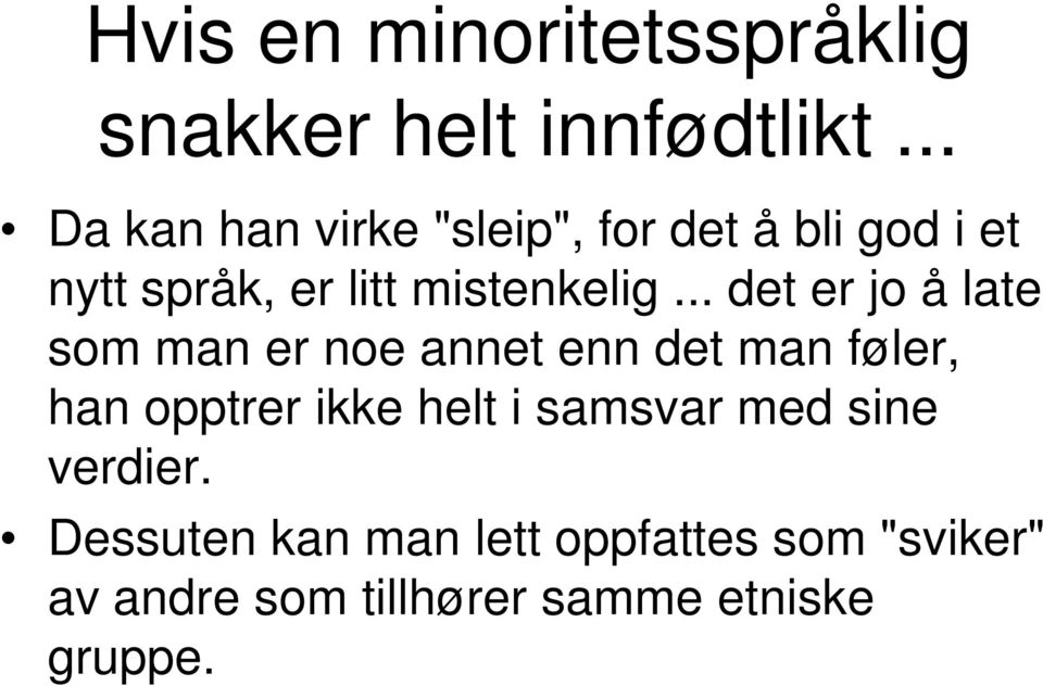 .. det er jo å late som man er noe annet enn det man føler, han opptrer ikke helt i