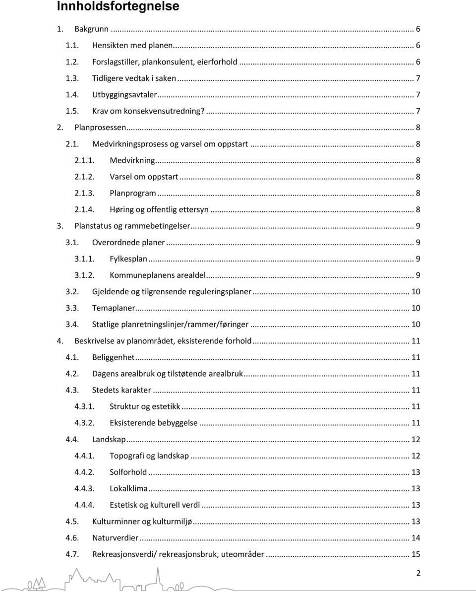 Høring og offentlig ettersyn... 8 3. Planstatus og rammebetingelser... 9 3.. Overordnede planer... 9 3... Fylkesplan... 9 3..2. Kommuneplanens arealdel... 9 3.2. Gjeldende og tilgrensende reguleringsplaner.