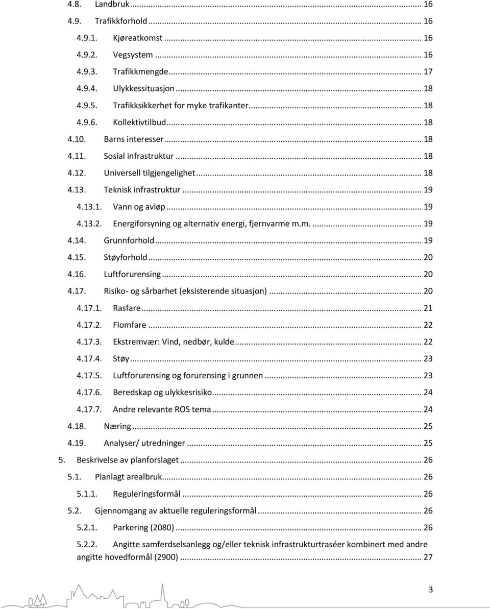 m.... 9 4.4. Grunnforhold... 9 4.5. Støyforhold... 20 4.6. Luftforurensing... 20 4.7. Risiko- og sårbarhet (eksisterende situasjon)... 20 4.7.. Rasfare... 2 4.7.2. Flomfare... 22 4.7.3.