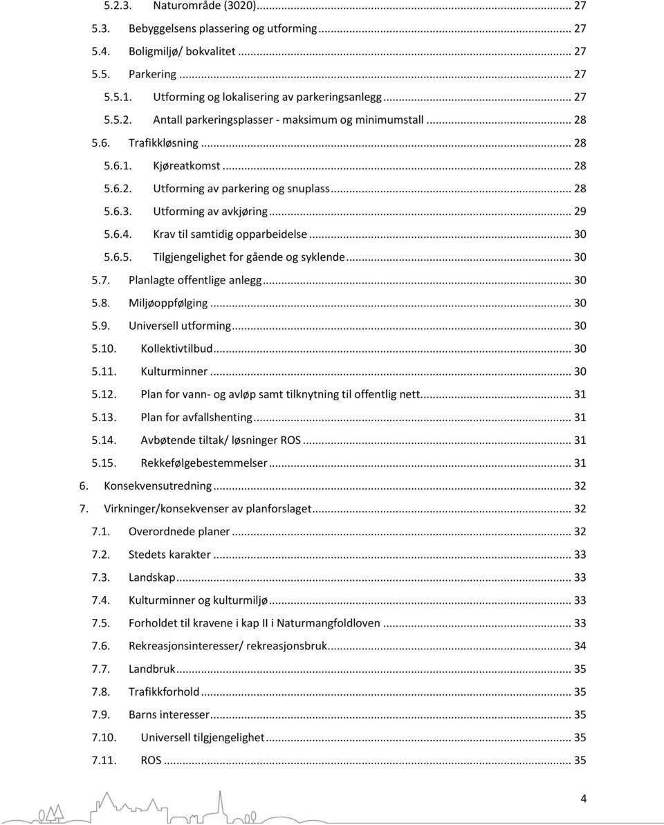 .. 30 5.7. Planlagte offentlige anlegg... 30 5.8. Miljøoppfølging... 30 5.9. Universell utforming... 30 5.0. Kollektivtilbud... 30 5.. Kulturminner... 30 5.2.