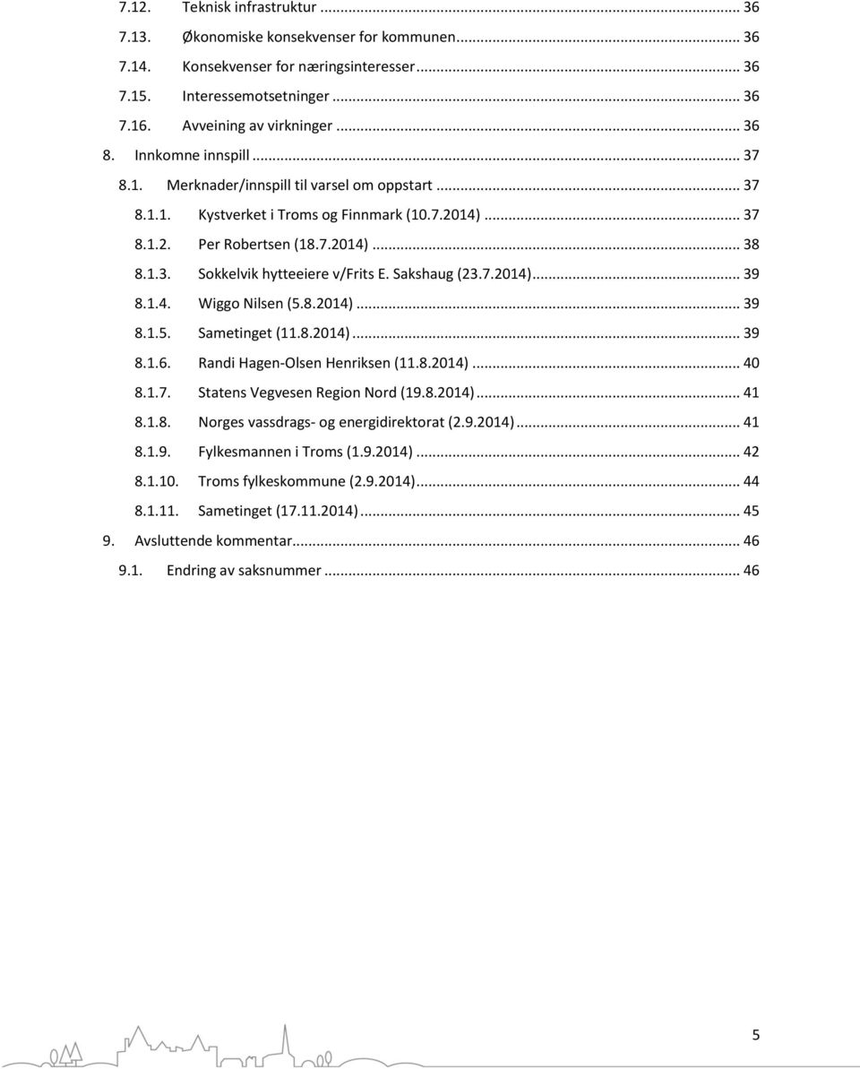 Sakshaug (23.7.204)... 39 8..4. Wiggo Nilsen (5.8.204)... 39 8..5. Sametinget (.8.204)... 39 8..6. Randi Hagen-Olsen Henriksen (.8.204)... 40 8..7. Statens Vegvesen Region Nord (9.8.204)... 4 8..8. Norges vassdrags- og energidirektorat (2.