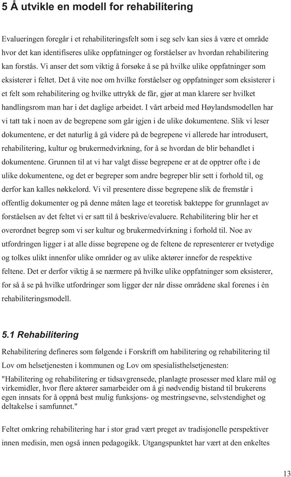 D e t å v i t enoe om h v ilkefo rst å els e r og oppf a t ninger som eks i ste r e r i e t felt som rehabili t e r ing oghv ilke uttrykk de f å r, gjør a t m a nkl a r e r e s e r h v ilket h a