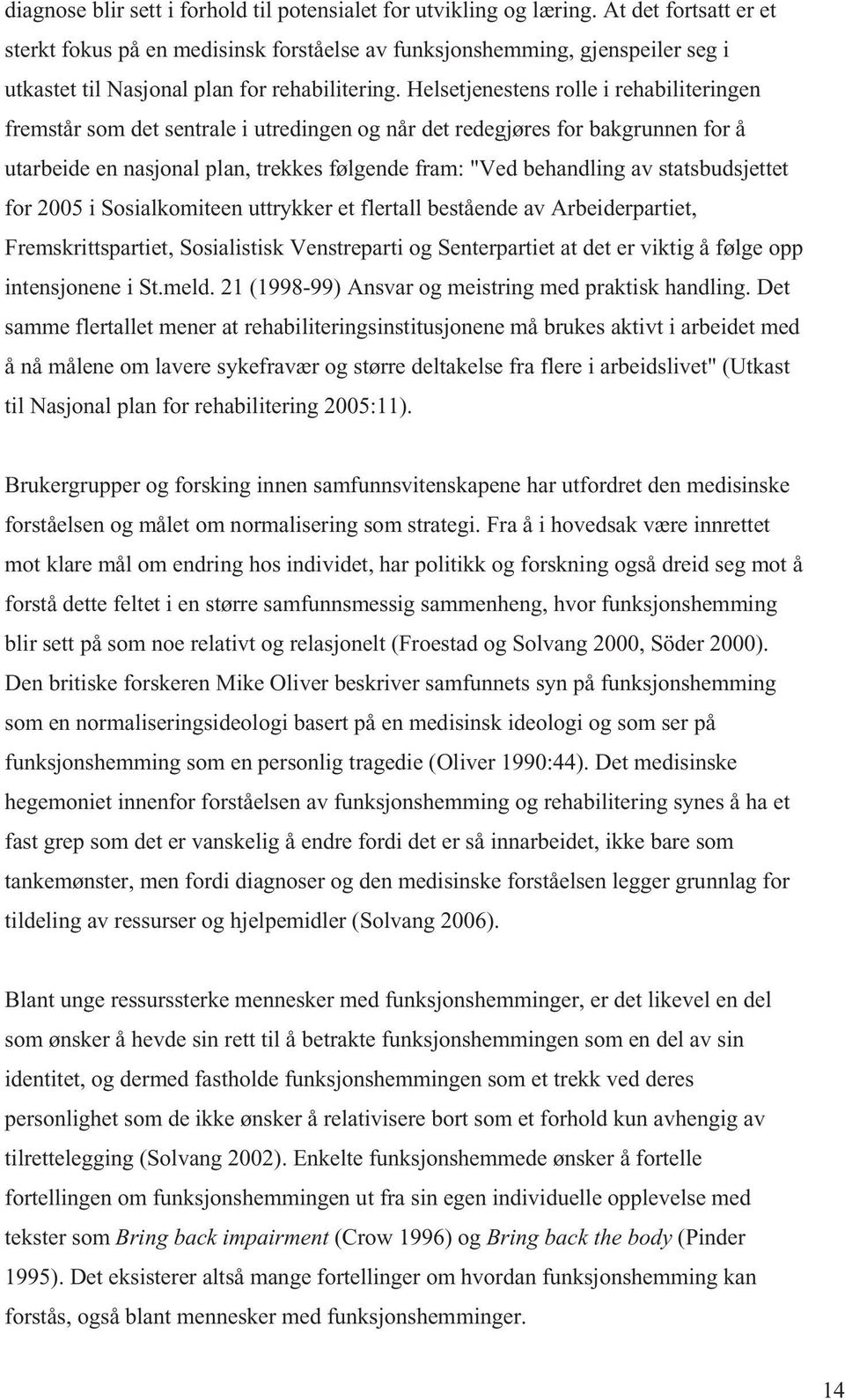 H els e t jenestens rolle i rehabilit e r ingen f r emstå r som det sentra le i utredingen og n å r det redegjør e s for bakgrunnen for å uta r b eide enna s jon a lpl a n, trekkes følgende fr a m :