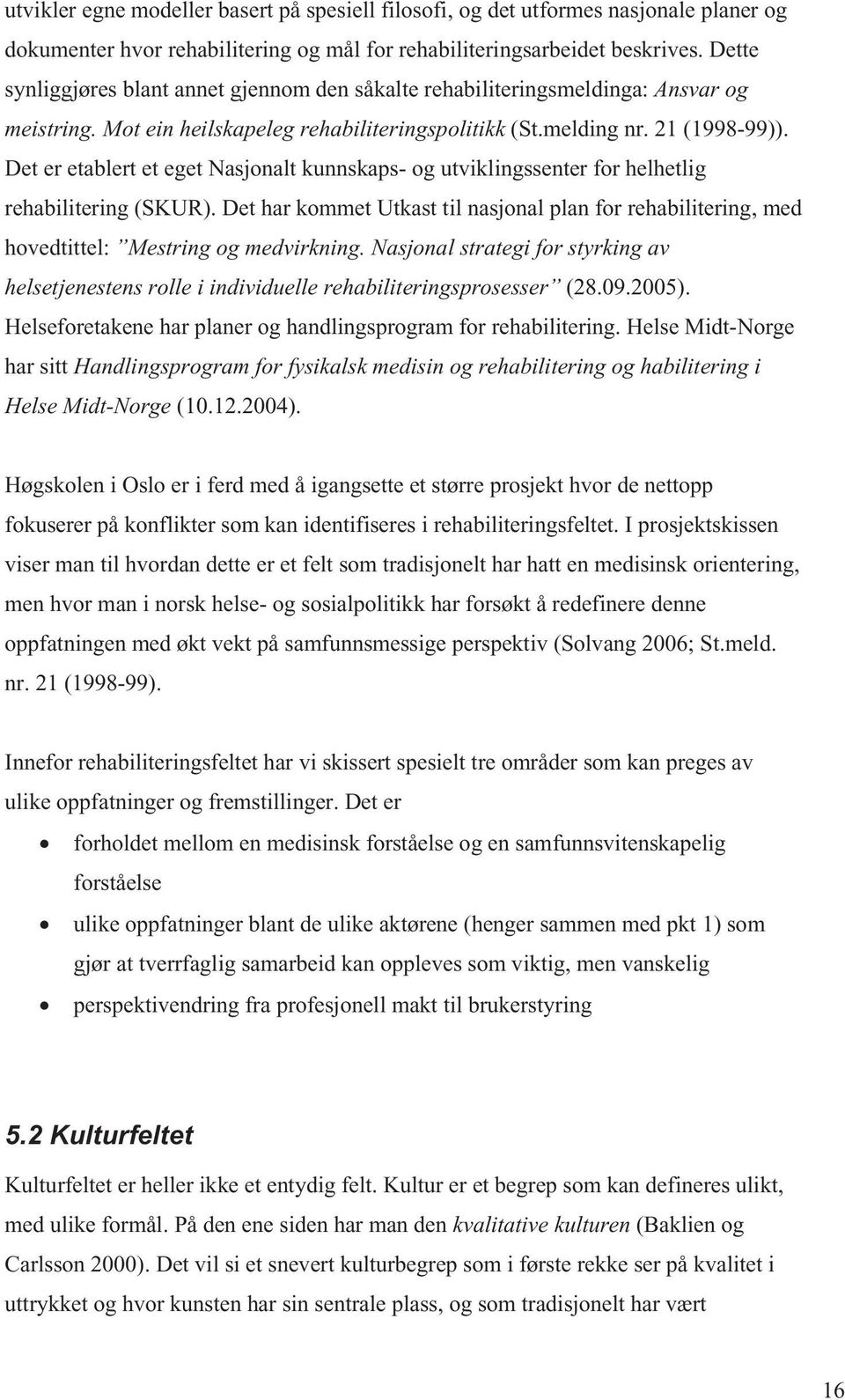 melding n r. 21(1998-99)). D e t e r e t ablert e t ege t Nas jona l t k u nns k a p s -og utviklingssent e r for helhet lig r ehabili t e r ing (SKUR).