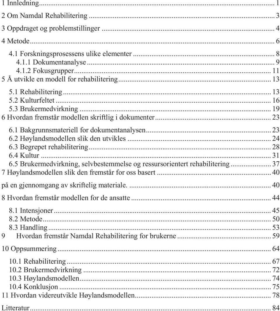 .. 19 6 H v o r d a nfr emstå r modellen sk r ift lig idoku men t e r... 23 6.1 Bakgrunns m a t e r iell for doku men t a n a l ysen... 23 6.2 H ø y l a nds modellen slik den utvikles... 2 4 6.