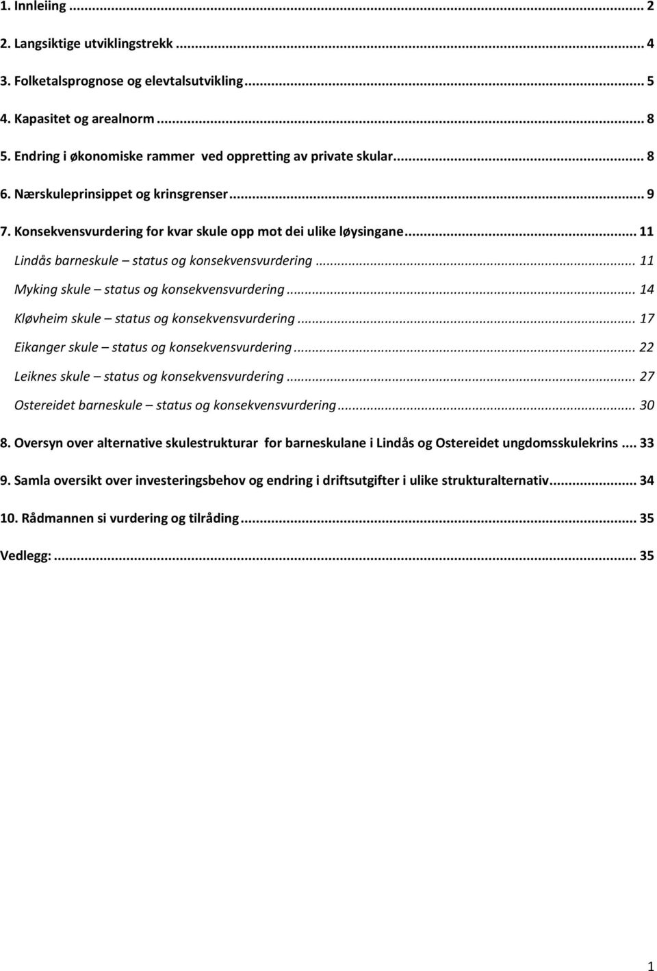 .. 11 Myking skule status og konsekvensvurdering... 14 Kløvheim skule status og konsekvensvurdering... 17 Eikanger skule status og konsekvensvurdering... 22 Leiknes skule status og konsekvensvurdering.