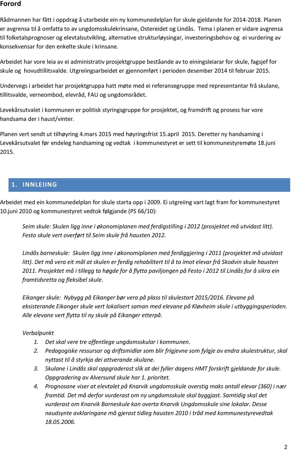 Arbeidet har vore leia av ei administrativ prosjektgruppe beståande av to einingsleiarar for skule, fagsjef for skule og hovudtillitsvalde.