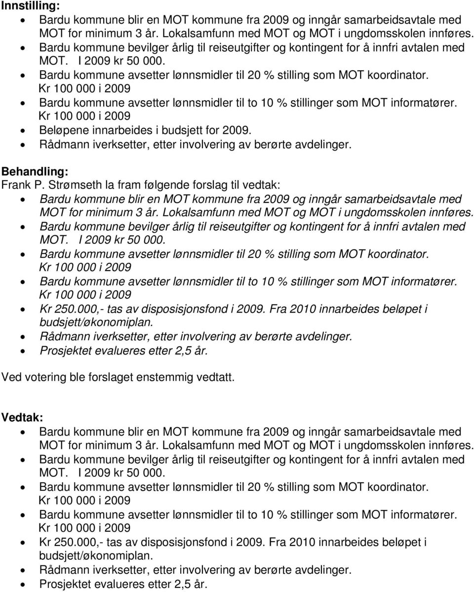 Kr 100 000 i 2009 Bardu kommune avsetter lønnsmidler til to 10 % stillinger som MOT informatører. Kr 100 000 i 2009 Beløpene innarbeides i budsjett for 2009.