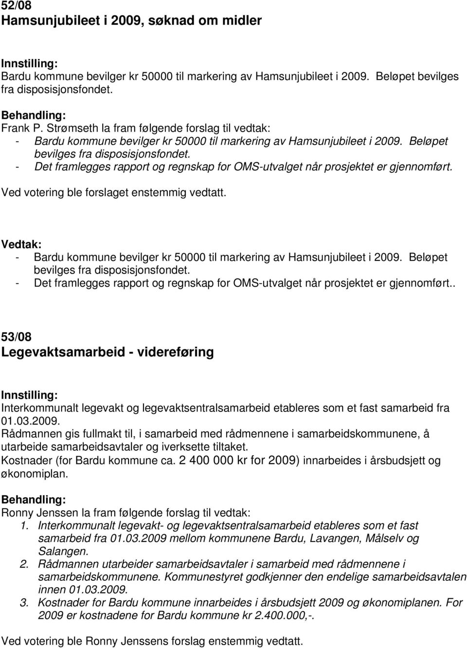 - Det framlegges rapport og regnskap for OMS-utvalget når prosjektet er gjennomført. Ved votering ble forslaget enstemmig vedtatt.