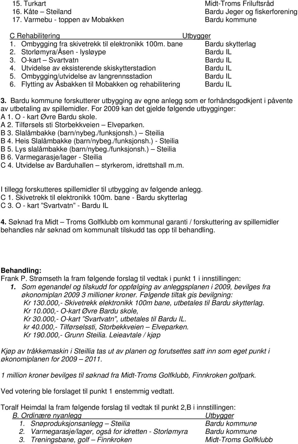 Ombygging/utvidelse av langrennsstadion Bardu IL 6. Flytting av Åsbakken til Mobakken og rehabilitering Bardu IL 3.