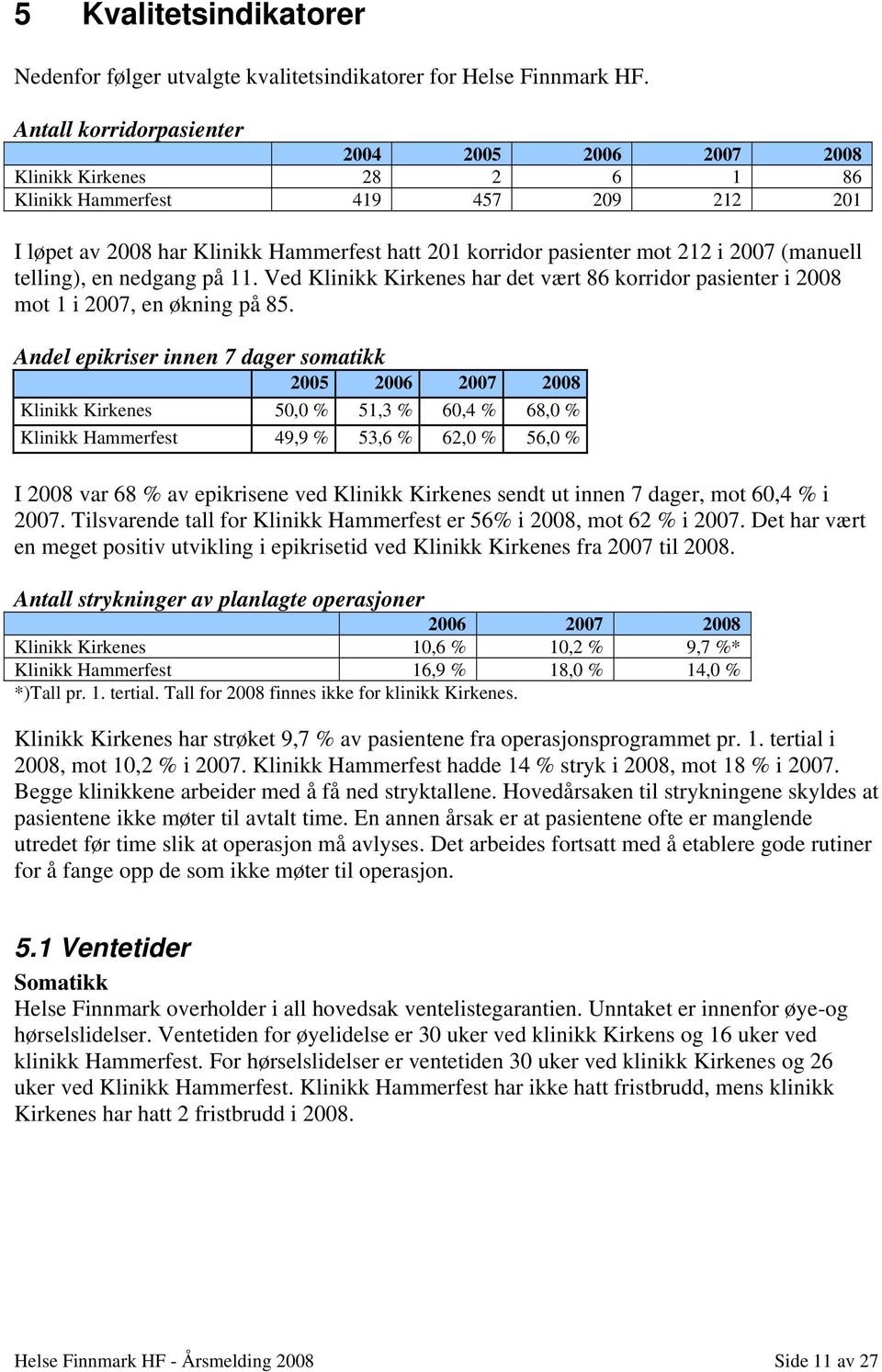 (manuell telling), en nedgang på 11. Ved Klinikk Kirkenes har det vært 86 korridor pasienter i 2008 mot 1 i 2007, en økning på 85.