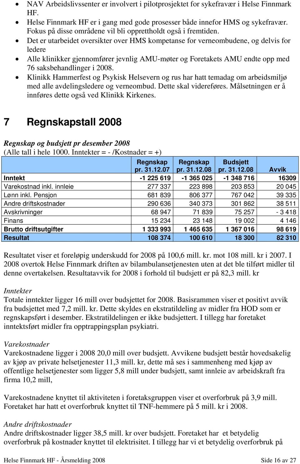 Det er utarbeidet oversikter over HMS kompetanse for verneombudene, og delvis for ledere Alle klinikker gjennomfører jevnlig AMU-møter og Foretakets AMU endte opp med 76 saksbehandlinger i 2008.