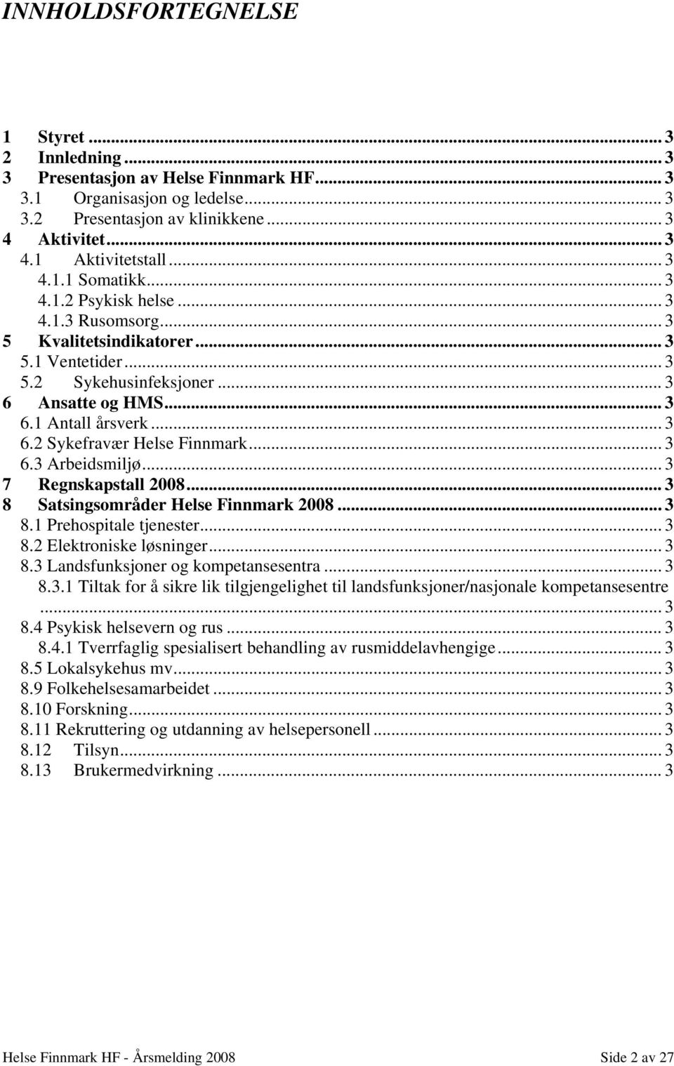 .. 3 6.3 Arbeidsmiljø... 3 7 Regnskapstall 2008... 3 8 Satsingsområder Helse Finnmark 2008... 3 8.1 Prehospitale tjenester... 3 8.2 Elektroniske løsninger...3 8.3 Landsfunksjoner og kompetansesentra.