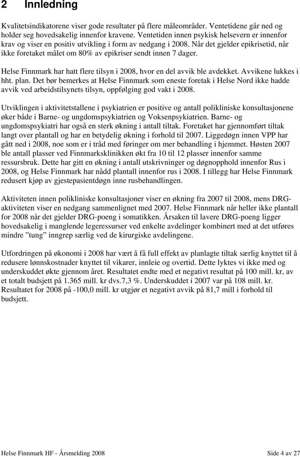 Når det gjelder epikrisetid, når ikke foretaket målet om 80% av epikriser sendt innen 7 dager. Helse Finnmark har hatt flere tilsyn i 2008, hvor en del avvik ble avdekket. Avvikene lukkes i hht. plan.