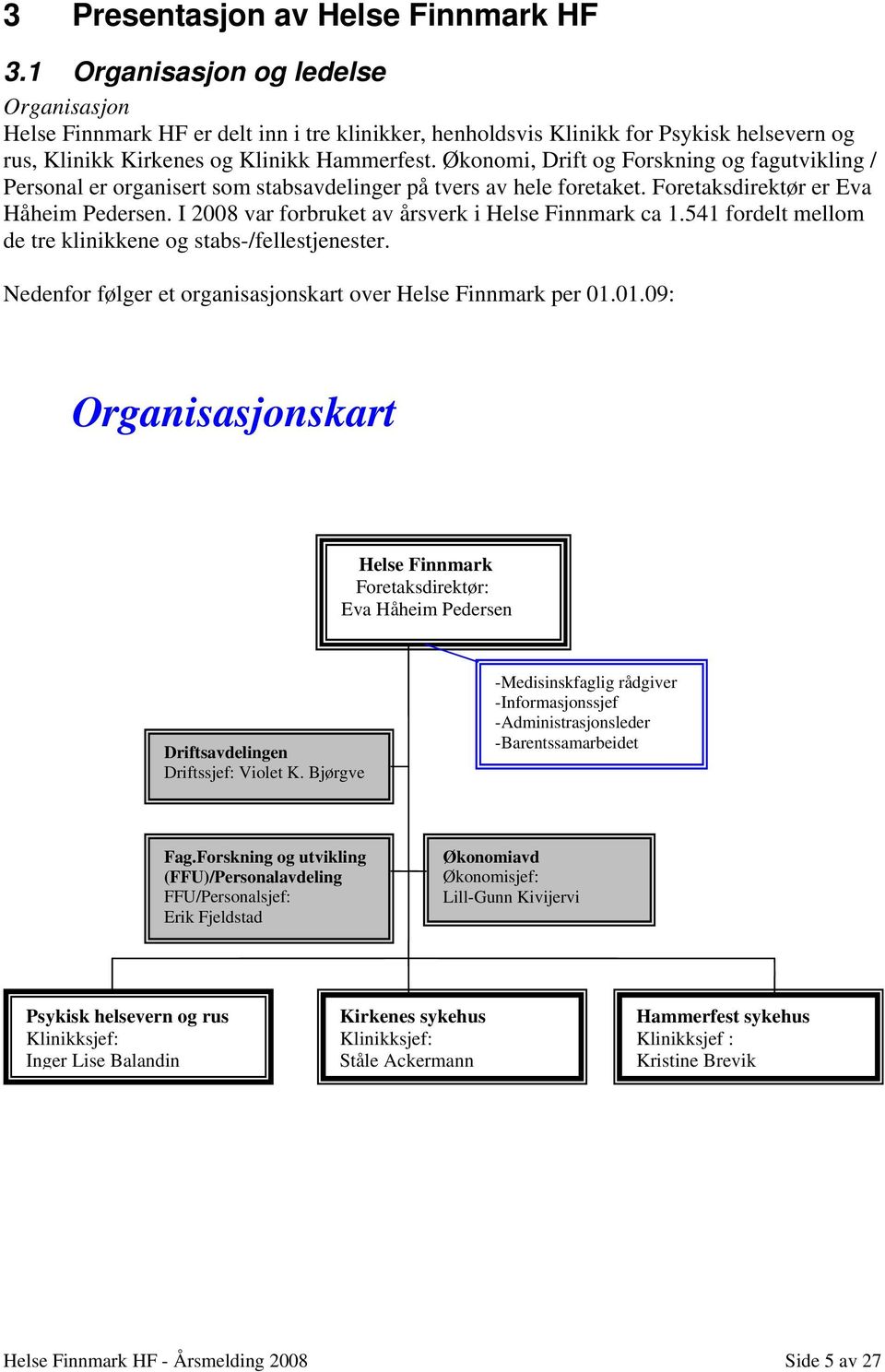 Økonomi, Drift og Forskning og fagutvikling / Personal er organisert som stabsavdelinger på tvers av hele foretaket. Foretaksdirektør er Eva Håheim Pedersen.