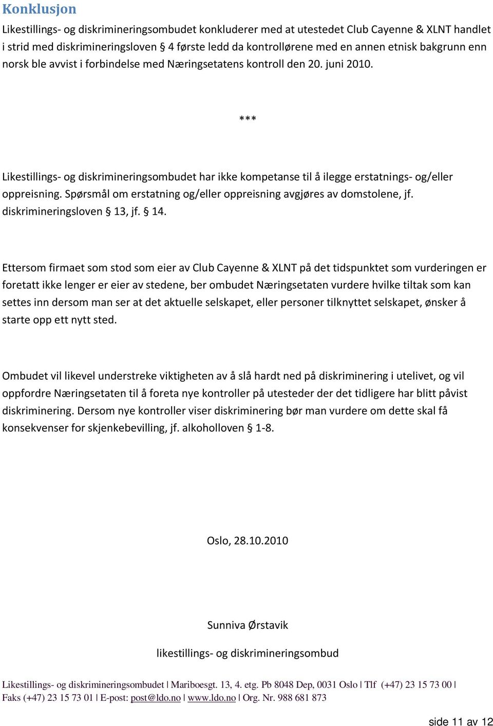 *** Likestillings- og diskrimineringsombudet har ikke kompetanse til å ilegge erstatnings- og/eller oppreisning. Spørsmål om erstatning og/eller oppreisning avgjøres av domstolene, jf.