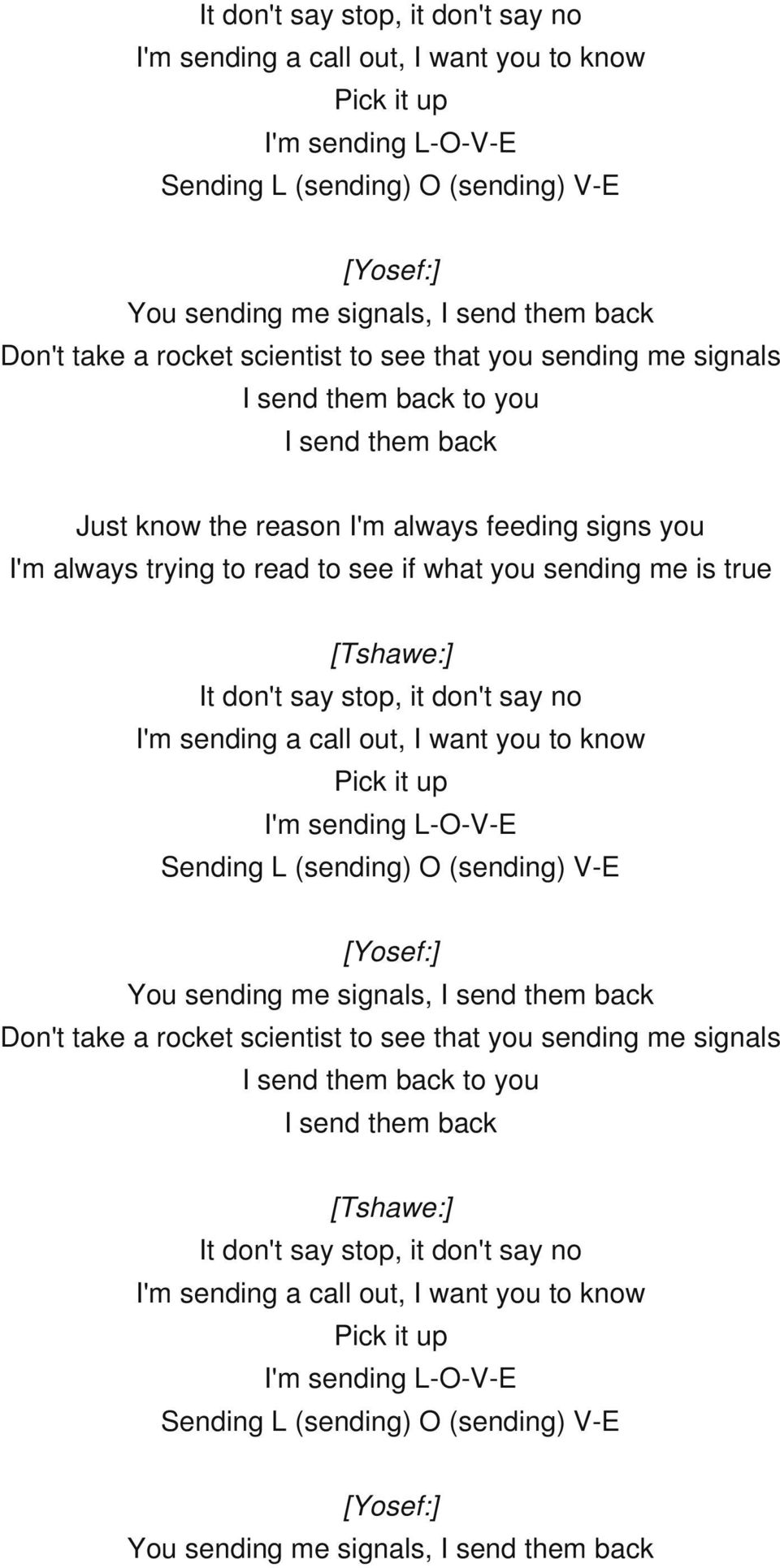 you sending me is true [Tshawe:]  Don't take a rocket scientist to see that you sending me signals I send them back to you I send them back [Tshawe:]